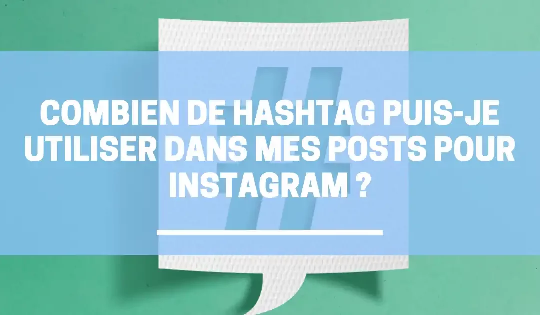 Combien de Hashtag puis-je utiliser dans mes posts pour Instagram