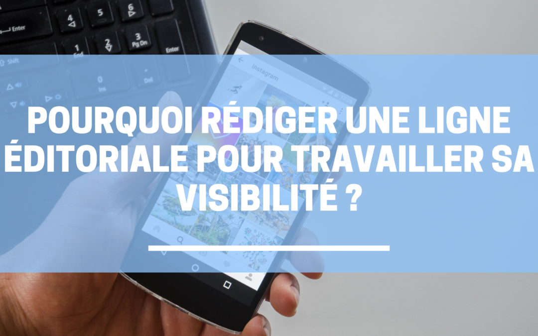 Pourquoi rédiger une ligne éditoriale pour travailler sa visibilité ?