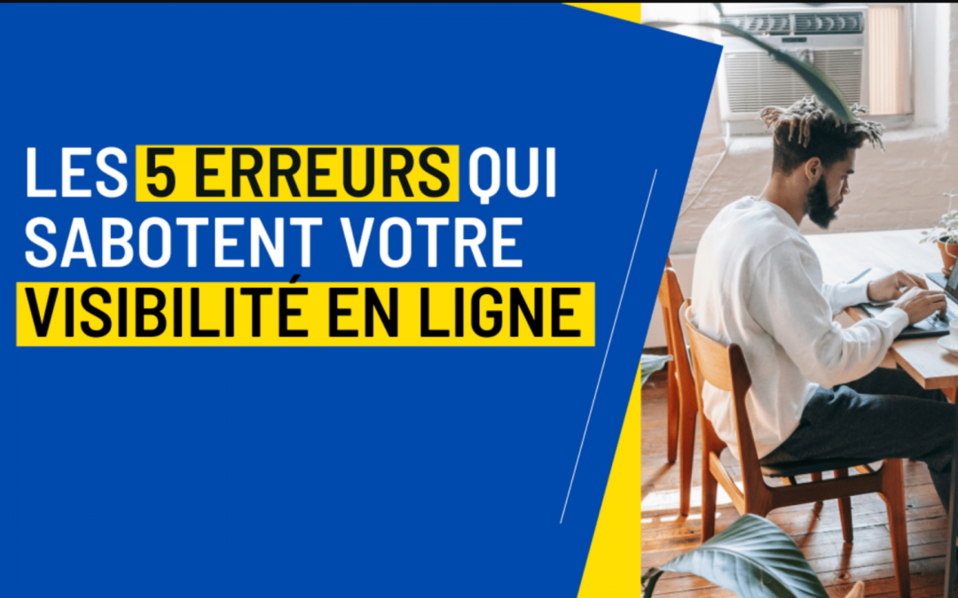 Les 5 erreurs qui sabotent votre visibilité en ligne