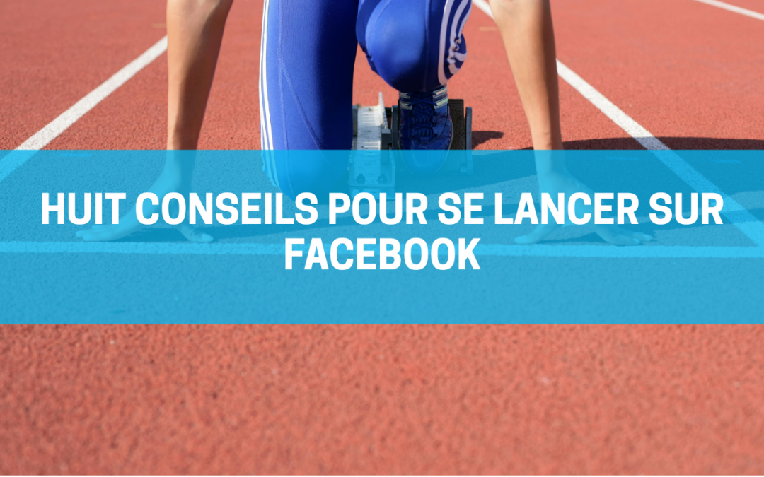 Huit conseils pour se lancer sur Facebook